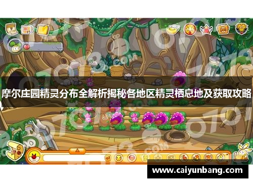 摩尔庄园精灵分布全解析揭秘各地区精灵栖息地及获取攻略